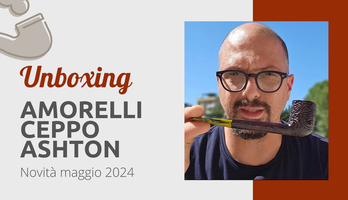 Unboxing Amorelli, Ceppo, Ashton maggio 2024