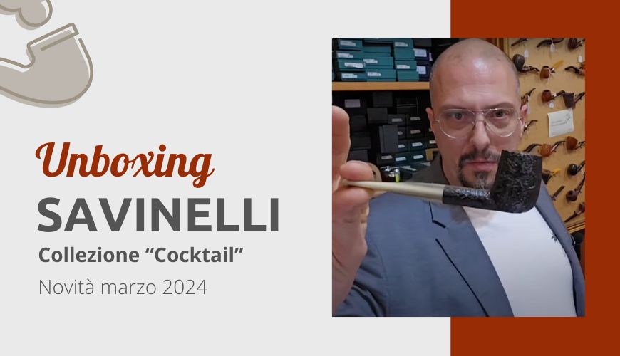 Unboxing pipe Savinelli Cocktail marzo 2024